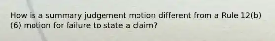 How is a summary judgement motion different from a Rule 12(b)(6) motion for failure to state a claim?