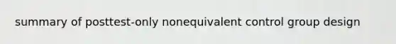 summary of posttest-only nonequivalent control group design