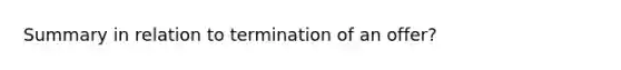 Summary in relation to termination of an offer?