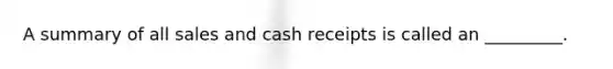 A summary of all sales and cash receipts is called an _________.