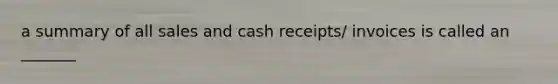 a summary of all sales and cash receipts/ invoices is called an _______