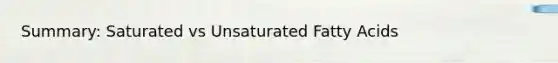 Summary: Saturated vs Unsaturated Fatty Acids