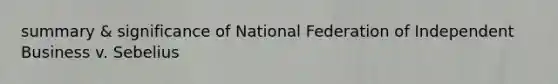 summary & significance of National Federation of Independent Business v. Sebelius