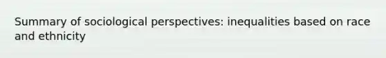 Summary of sociological perspectives: inequalities based on race and ethnicity