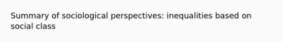 Summary of sociological perspectives: inequalities based on social class