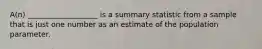 A(n) ___________________ is a summary statistic from a sample that is just one number as an estimate of the population parameter.