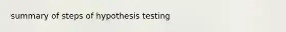 summary of steps of <a href='https://www.questionai.com/knowledge/ksPCj2gXzG-hypothesis-testing' class='anchor-knowledge'>hypothesis testing</a>