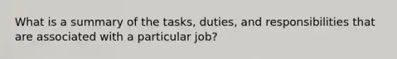 What is a summary of the tasks, duties, and responsibilities that are associated with a particular job?