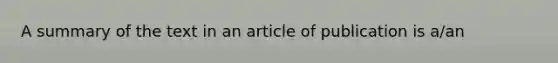 A summary of the text in an article of publication is a/an