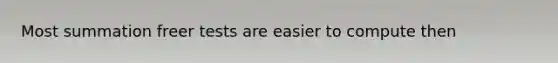 Most summation freer tests are easier to compute then