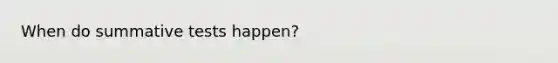 When do summative tests happen?