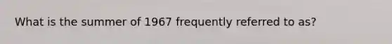 What is the summer of 1967 frequently referred to as?
