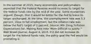 In the summer of​ 2015, many economists and policymakers expected that the Federal Reserve would increase its target for the federal funds rate by the end of the year. Some economists​ argued, though, that it would be better for the Fed to leave its target unchanged. At the​ time, the unemployment rate was 5.3​ percent, close to full​ employment, but the inflation rate was below the​ Fed's target of 2 percent. ​Source: Min​ Zeng,"Inflation Expectations​ Fall, Making Rate Hike​ 'More Difficult to​ Justify,'" Wall Street Journal​, August​ 6, 2015. If it did not increase its target for the federal funds​ rate, the policy goal the Fed would be promoting is