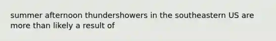 summer afternoon thundershowers in the southeastern US are more than likely a result of