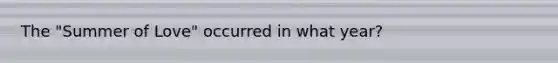 The "Summer of Love" occurred in what year?