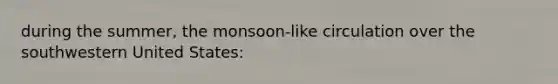 during the summer, the monsoon-like circulation over the southwestern United States: