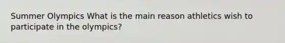 Summer Olympics What is the main reason athletics wish to participate in the olympics?