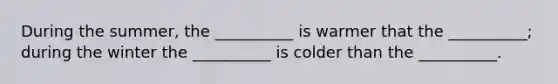 During the summer, the __________ is warmer that the __________; during the winter the __________ is colder than the __________.