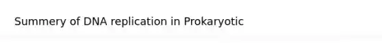 Summery of <a href='https://www.questionai.com/knowledge/kofV2VQU2J-dna-replication' class='anchor-knowledge'>dna replication</a> in Prokaryotic