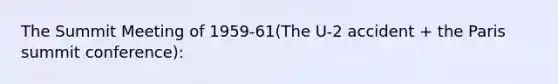 The Summit Meeting of 1959-61(The U-2 accident + the Paris summit conference):
