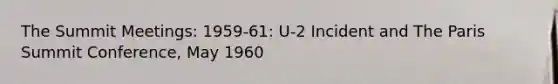 The Summit Meetings: 1959-61: U-2 Incident and The Paris Summit Conference, May 1960