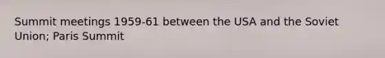 Summit meetings 1959-61 between the USA and the Soviet Union; Paris Summit