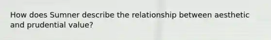 How does Sumner describe the relationship between aesthetic and prudential value?