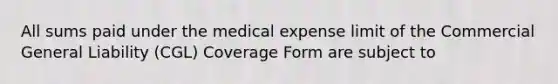 All sums paid under the medical expense limit of the Commercial General Liability (CGL) Coverage Form are subject to