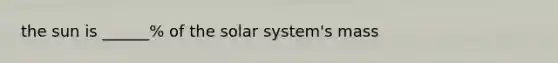 the sun is ______% of the solar system's mass