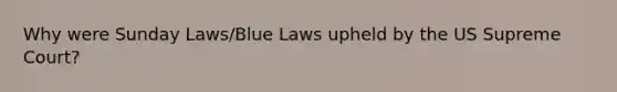 Why were Sunday Laws/Blue Laws upheld by the US Supreme Court?