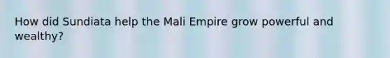 How did Sundiata help the Mali Empire grow powerful and wealthy?