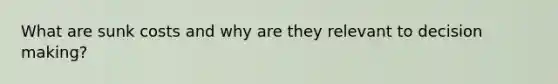 What are sunk costs and why are they relevant to decision making?