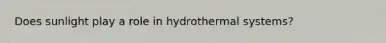 Does sunlight play a role in hydrothermal systems?