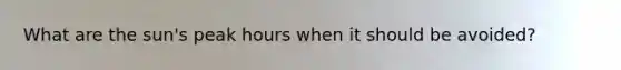 What are the sun's peak hours when it should be avoided?