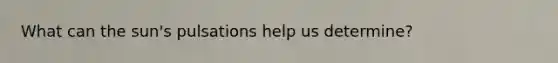 What can the sun's pulsations help us determine?