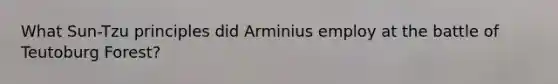 What Sun-Tzu principles did Arminius employ at the battle of Teutoburg Forest?