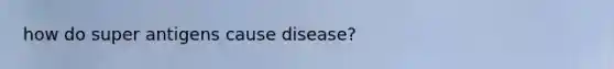 how do super antigens cause disease?