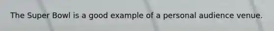The Super Bowl is a good example of a personal audience venue.
