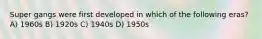 Super gangs were first developed in which of the following eras? A) 1960s B) 1920s C) 1940s D) 1950s