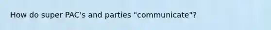 How do super PAC's and parties "communicate"?