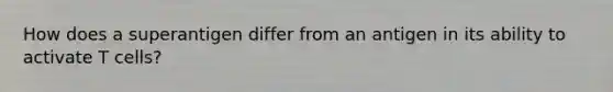 How does a superantigen differ from an antigen in its ability to activate T cells?