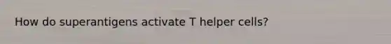 How do superantigens activate T helper cells?