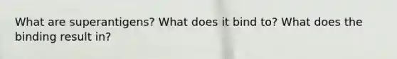 What are superantigens? What does it bind to? What does the binding result in?