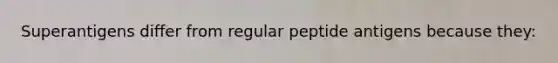 Superantigens differ from regular peptide antigens because they: