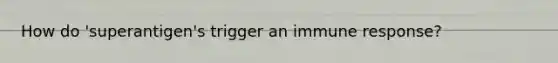 How do 'superantigen's trigger an immune response?