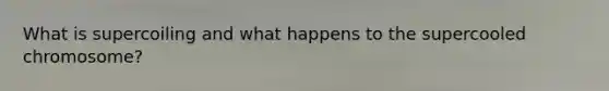 What is supercoiling and what happens to the supercooled chromosome?