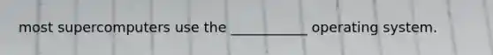 most supercomputers use the ___________ operating system.