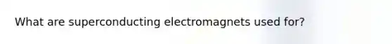 What are superconducting electromagnets used for?