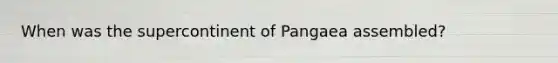When was the supercontinent of Pangaea assembled?