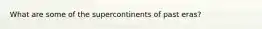 What are some of the supercontinents of past eras?